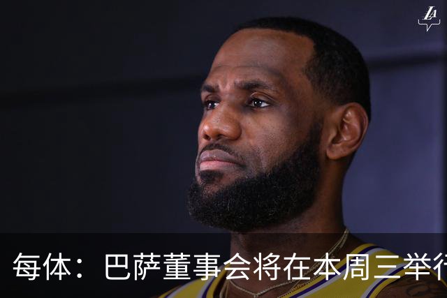 每体：巴萨董事会将在本周三举行重要会议，期间将确定多项事宜