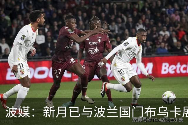 波媒：新月已与波兰国门布乌卡展开接触，计划在今夏引进他