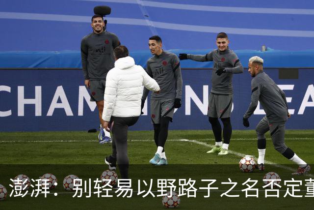澎湃：别轻易以野路子之名否定董路，中国足球小将增添可能性