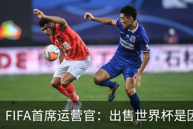 FIFA首席运营官：出售世界杯是因凡蒂诺一个人的项目，员工被欺骗了